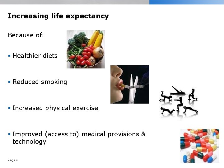 Increasing life expectancy Because of: Healthier diets Reduced smoking Increased physical exercise Improved (access