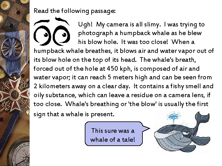 Read the following passage: Ugh! My camera is all slimy. I was trying to