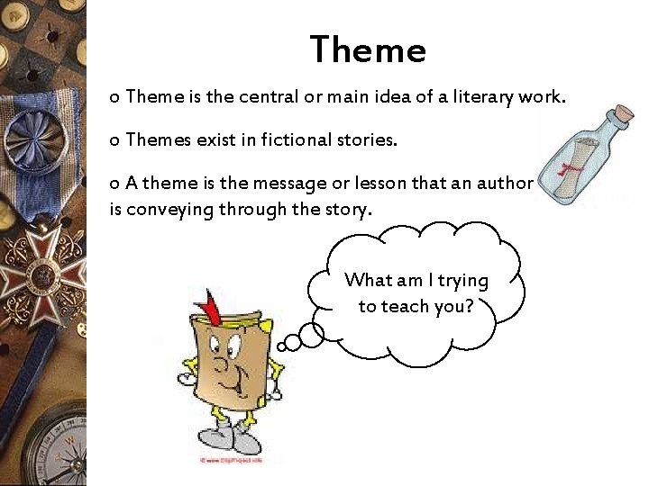 Theme o Theme is the central or main idea of a literary work. o
