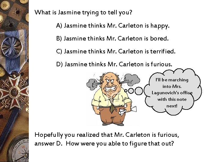 What is Jasmine trying to tell you? A) Jasmine thinks Mr. Carleton is happy.