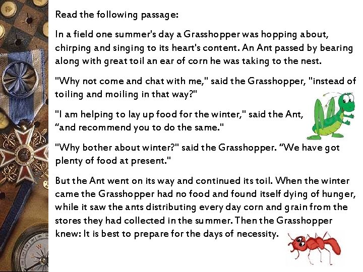 Read the following passage: In a field one summer's day a Grasshopper was hopping