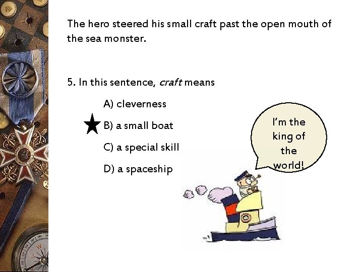 The hero steered his small craft past the open mouth of the sea monster.