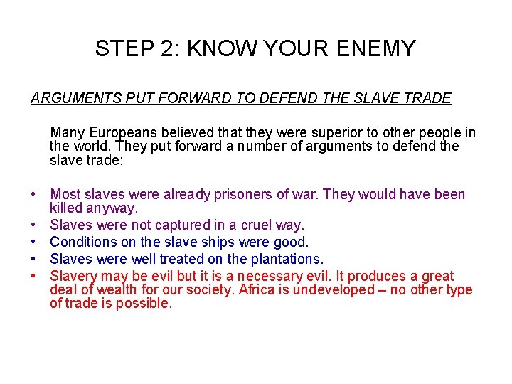 STEP 2: KNOW YOUR ENEMY ARGUMENTS PUT FORWARD TO DEFEND THE SLAVE TRADE Many