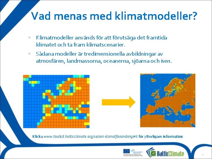 Vad menas med klimatmodeller? Klimatmodeller används för att förutsäga det framtida klimatet och ta