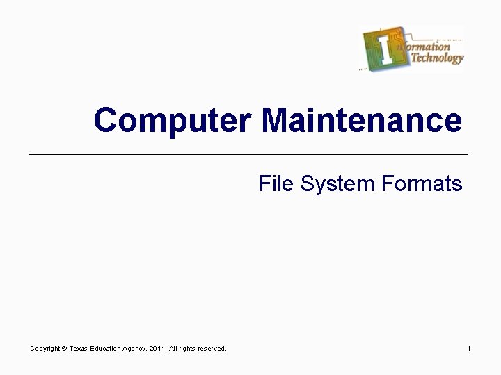 Computer Maintenance File System Formats Copyright © Texas Education Agency, 2011. All rights reserved.