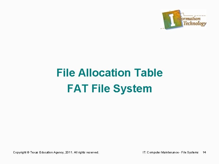 File Allocation Table FAT File System Copyright © Texas Education Agency, 2011. All rights