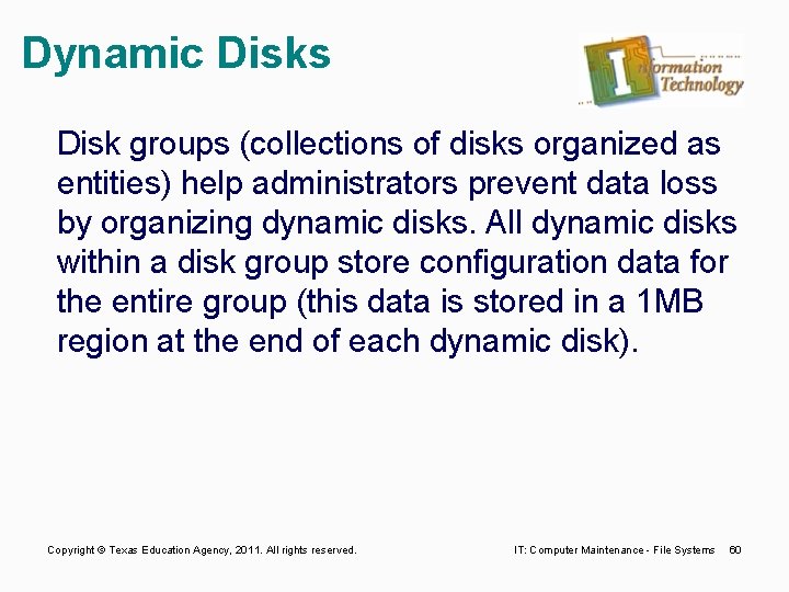 Dynamic Disks Disk groups (collections of disks organized as entities) help administrators prevent data