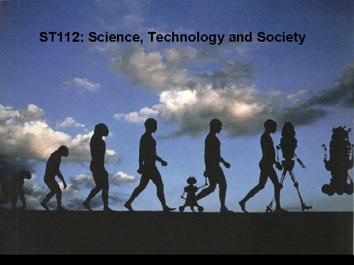 ST 112: Science, Technology and Society ST 112: Science, Technology and Society