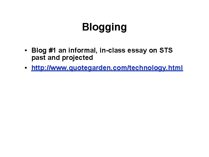 Blogging • Blog #1 an informal, in-class essay on STS past and projected • Blogging • Blog #1 an informal, in-class essay on STS past and projected •