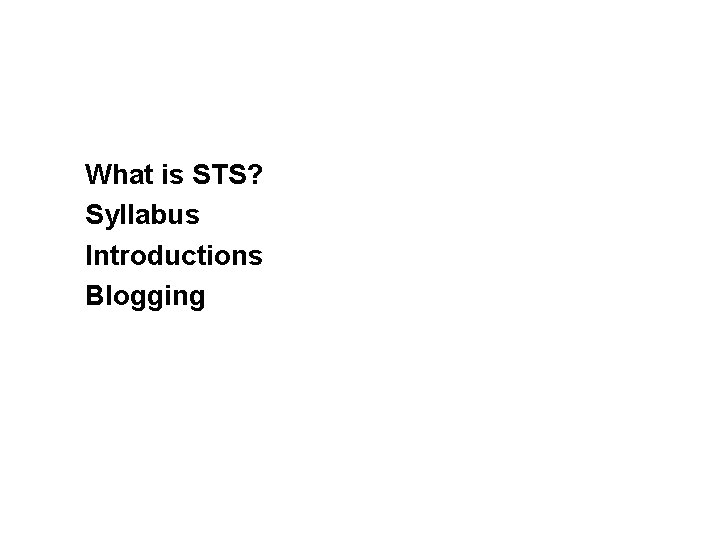 What is STS? Syllabus Introductions Blogging What is STS? Syllabus Introductions Blogging