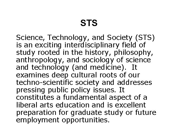 STS Science, Technology, and Society (STS) is an exciting interdisciplinary field of study rooted STS Science, Technology, and Society (STS) is an exciting interdisciplinary field of study rooted