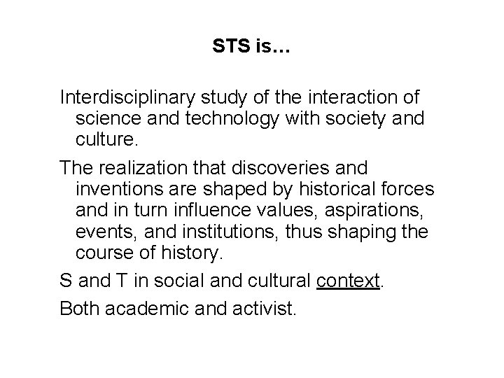 STS is… Interdisciplinary study of the interaction of science and technology with society and STS is… Interdisciplinary study of the interaction of science and technology with society and