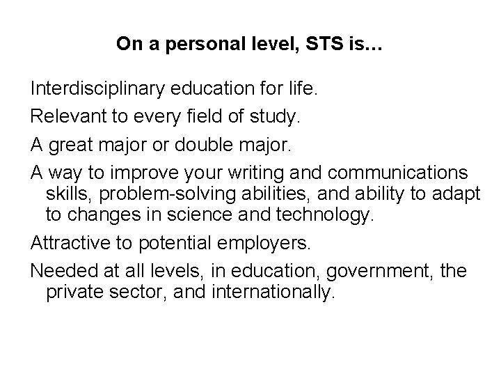 On a personal level, STS is… Interdisciplinary education for life. Relevant to every field On a personal level, STS is… Interdisciplinary education for life. Relevant to every field