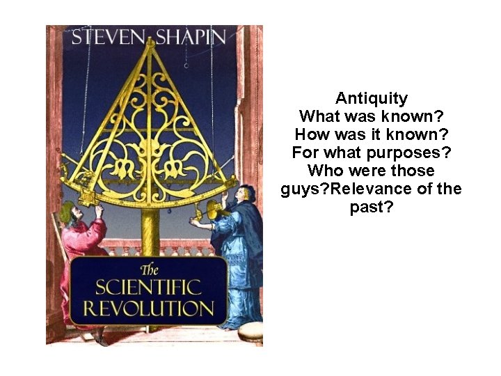 Antiquity What was known? How was it known? For what purposes? Who were those Antiquity What was known? How was it known? For what purposes? Who were those