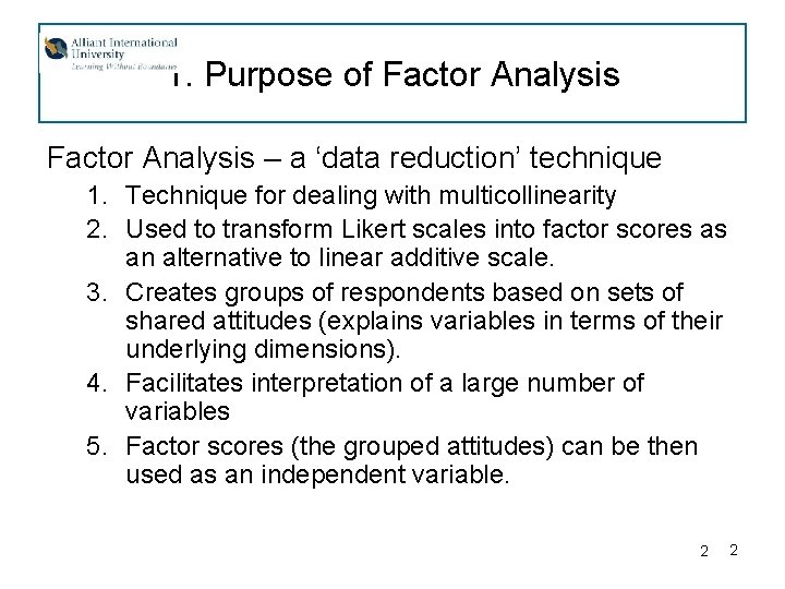 1. Purpose of Factor Analysis – a ‘data reduction’ technique 1. Technique for dealing