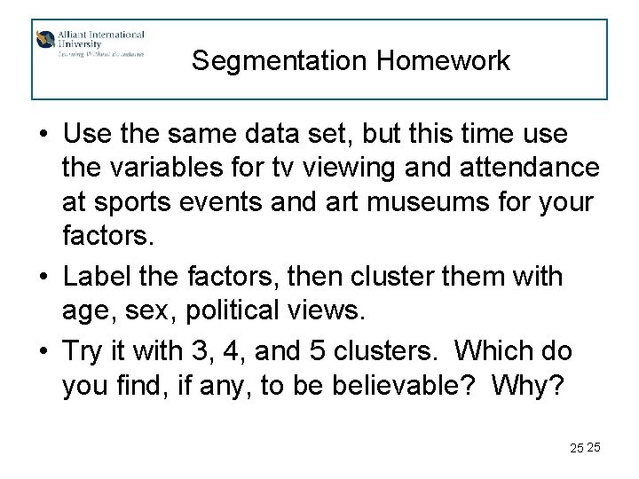 Segmentation Homework • Use the same data set, but this time use the variables