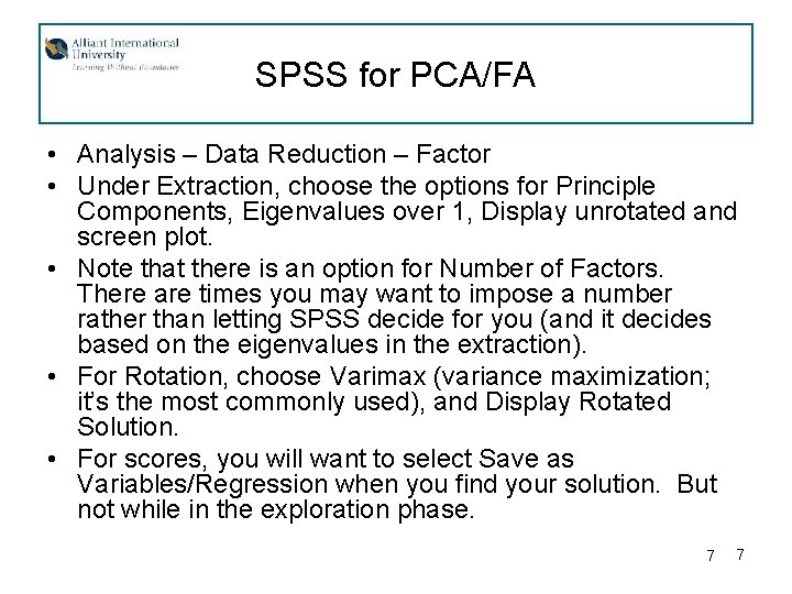 SPSS for PCA/FA • Analysis – Data Reduction – Factor • Under Extraction, choose