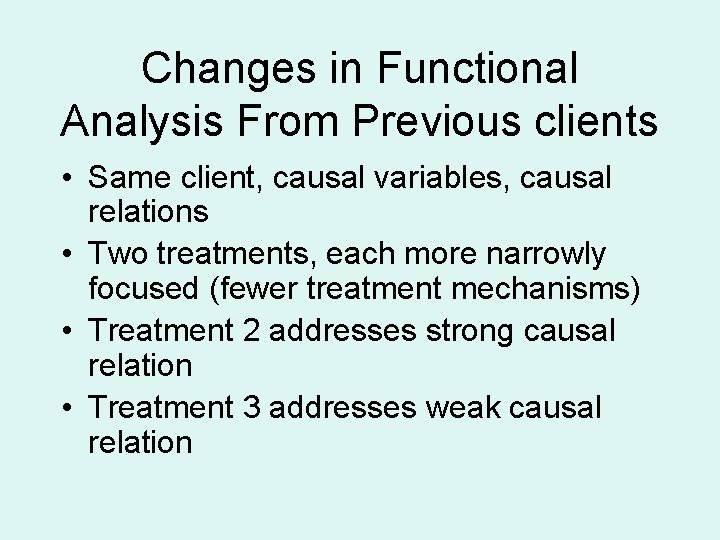 Changes in Functional Analysis From Previous clients • Same client, causal variables, causal relations