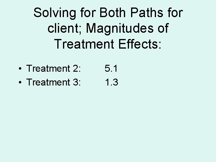 Solving for Both Paths for client; Magnitudes of Treatment Effects: • Treatment 2: •