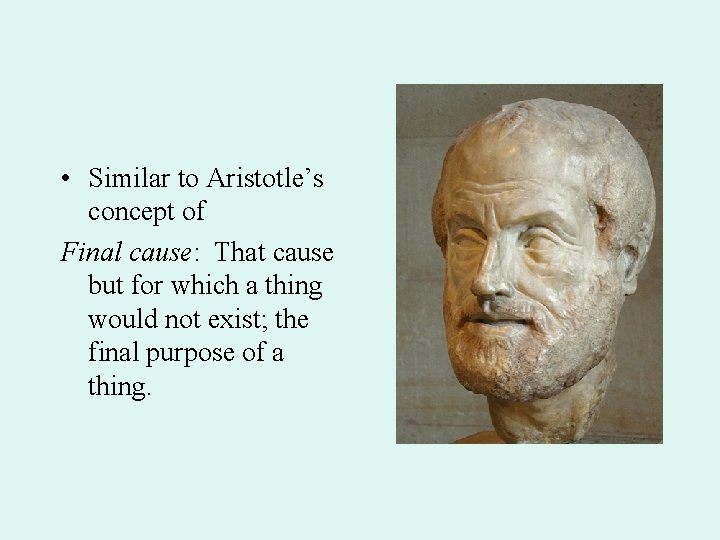  • Similar to Aristotle’s concept of Final cause: That cause but for which