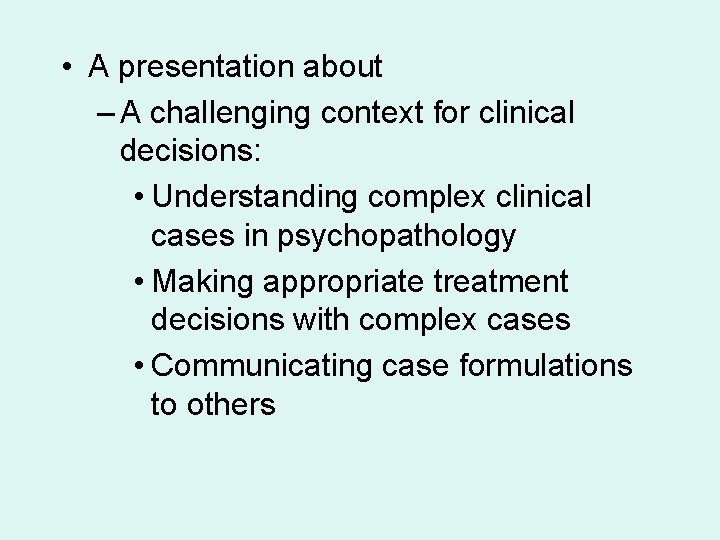  • A presentation about – A challenging context for clinical decisions: • Understanding