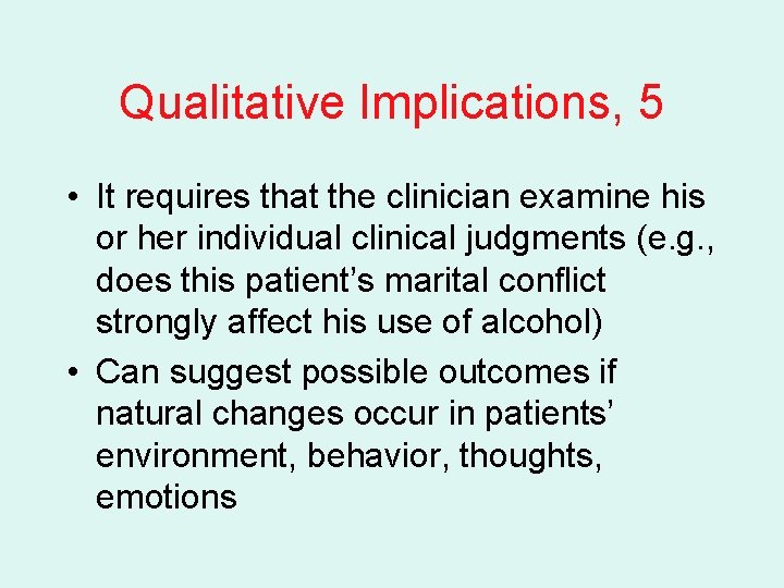 Qualitative Implications, 5 • It requires that the clinician examine his or her individual