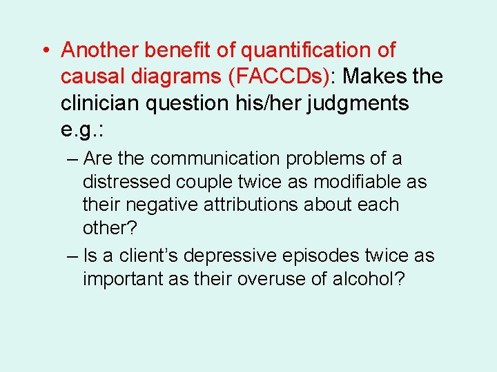  • Another benefit of quantification of causal diagrams (FACCDs): Makes the clinician question