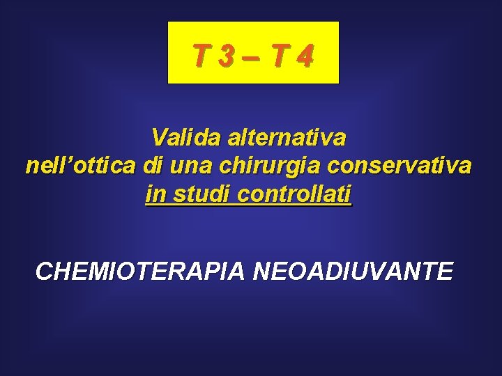 T 3–T 4 Valida alternativa nell’ottica di una chirurgia conservativa in studi controllati CHEMIOTERAPIA