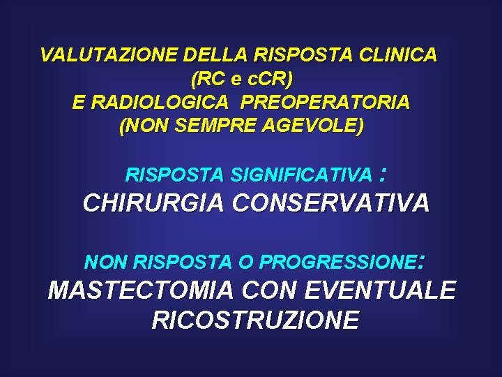 VALUTAZIONE DELLA RISPOSTA CLINICA (RC e c. CR) E RADIOLOGICA PREOPERATORIA (NON SEMPRE AGEVOLE)