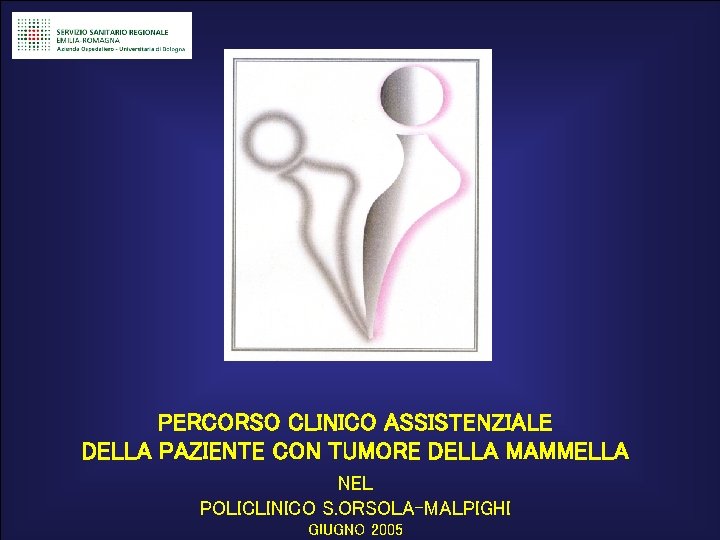 PERCORSO CLINICO ASSISTENZIALE DELLA PAZIENTE CON TUMORE DELLA MAMMELLA NEL POLICLINICO S. ORSOLA-MALPIGHI GIUGNO