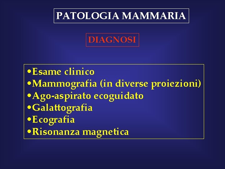 PATOLOGIA MAMMARIA DIAGNOSI • Esame clinico • Mammografia (in diverse proiezioni) • Ago-aspirato ecoguidato