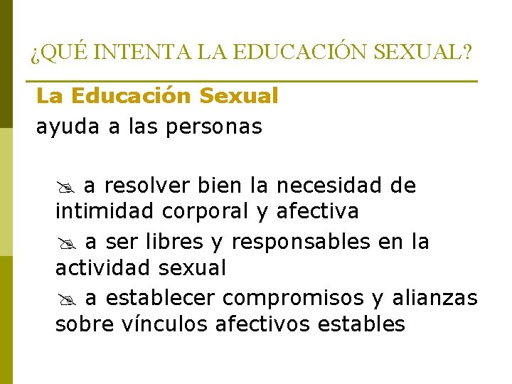 ¿QUÉ INTENTA LA EDUCACIÓN SEXUAL? La Educación Sexual ayuda a las personas a resolver