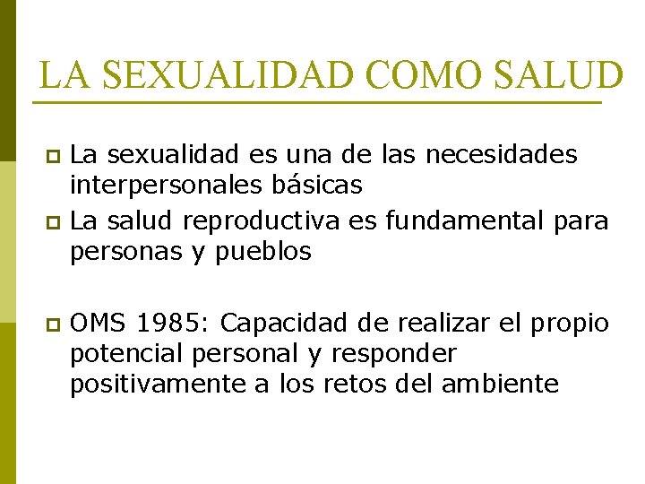 LA SEXUALIDAD COMO SALUD La sexualidad es una de las necesidades interpersonales básicas p