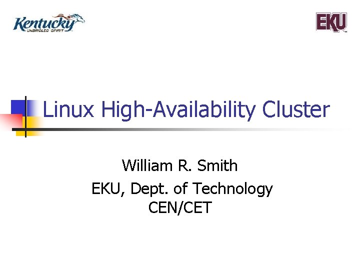 Linux High-Availability Cluster William R. Smith EKU, Dept. of Technology CEN/CET 