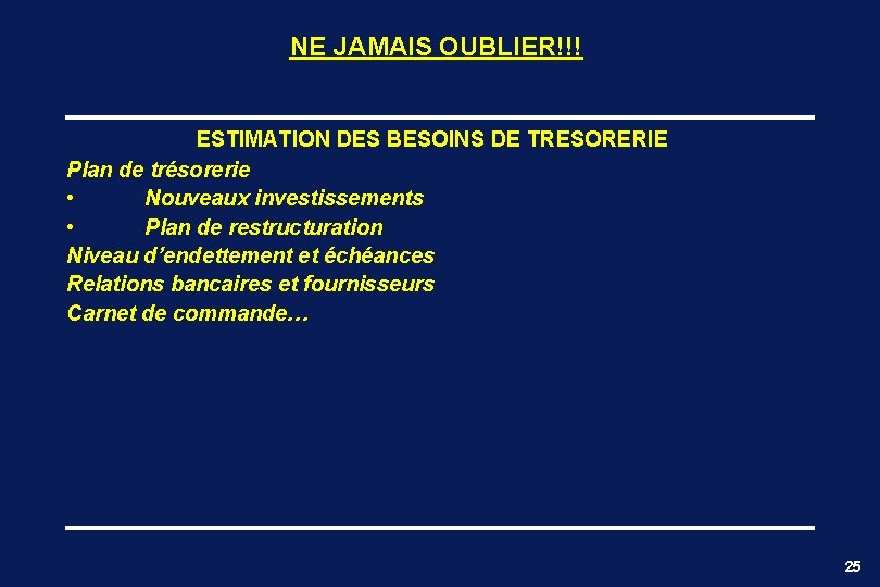 NE JAMAIS OUBLIER!!! ESTIMATION DES BESOINS DE TRESORERIE Plan de trésorerie • Nouveaux investissements