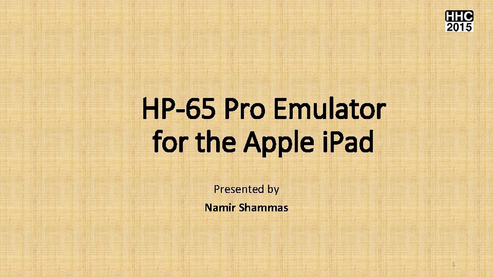 HP-65 Pro Emulator for the Apple i. Pad Presented by Namir Shammas 1 