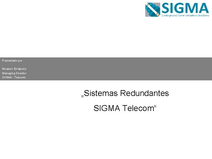 Presentado por Nicanor Errázuriz Managing Director SIGMA - Telecom „Sistemas Redundantes SIGMA Telecom“ 