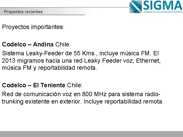 Proyectos recientes Proyectos importantes: Codelco – Andina Chile: Sistema Leaky-Feeder de 55 Kms. ,