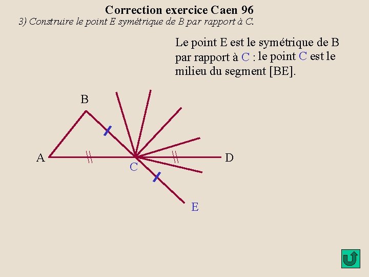 Correction exercice Caen 96 3) Construire le point E symétrique de B par rapport