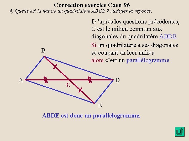 Correction exercice Caen 96 4) Quelle est la nature du quadrilatère ABDE ? Justifier
