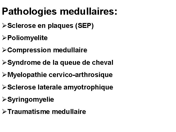 Pathologies medullaires: ØSclerose en plaques (SEP) ØPoliomyelite ØCompression medullaire ØSyndrome de la queue de