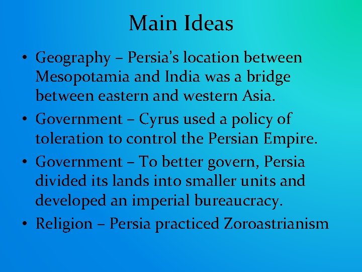 Main Ideas • Geography – Persia’s location between Mesopotamia and India was a bridge