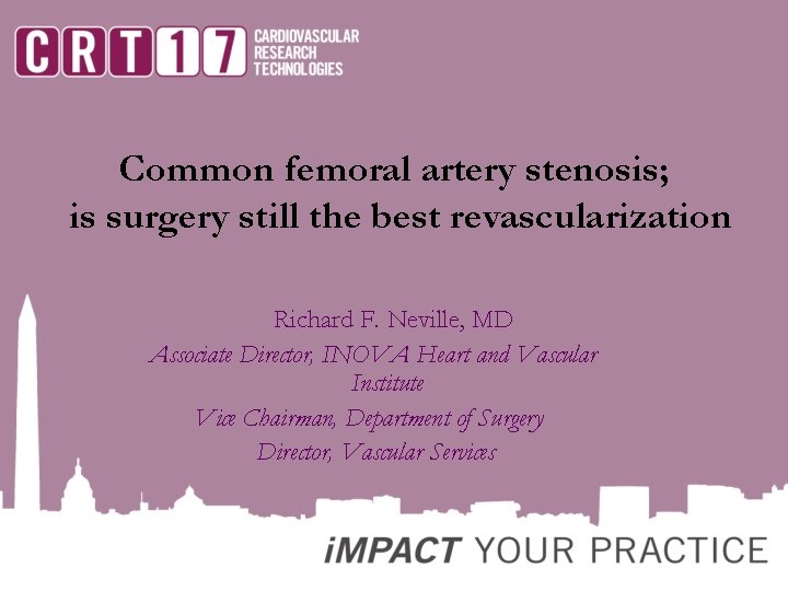 Common femoral artery stenosis; is surgery still the best revascularization Richard F. Neville, MD