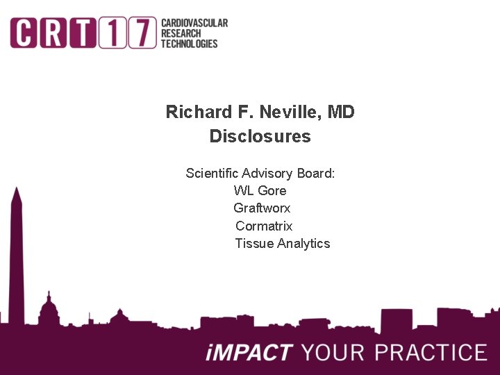 Richard F. Neville, MD Disclosures Scientific Advisory Board: WL Gore Graftworx Cormatrix Tissue Analytics