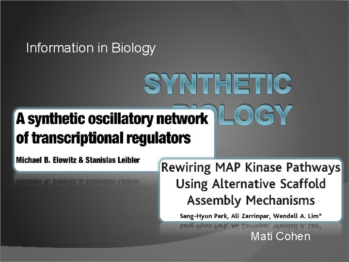 Information in Biology SYNTHETIC BIOLOGY Mati Cohen 