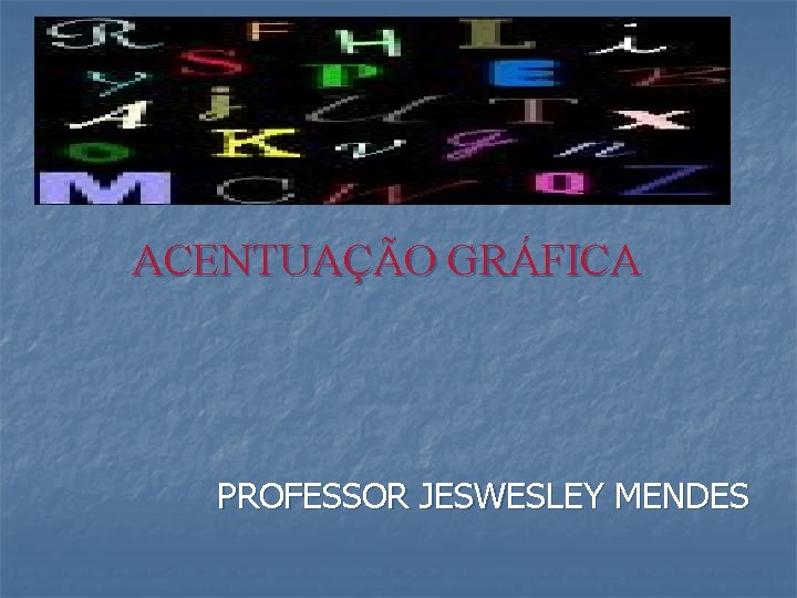 ACENTUAÇÃO GRÁFICA PROFESSOR JESWESLEY MENDES 