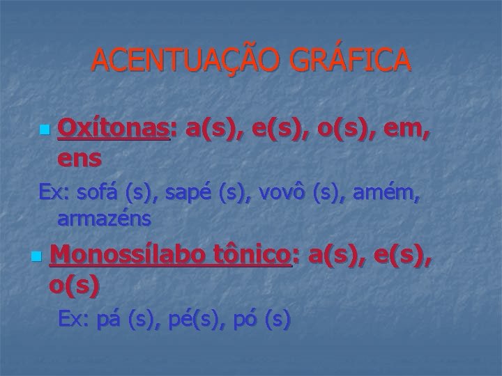 ACENTUAÇÃO GRÁFICA n Oxítonas: a(s), e(s), o(s), em, ens Ex: sofá (s), sapé (s),