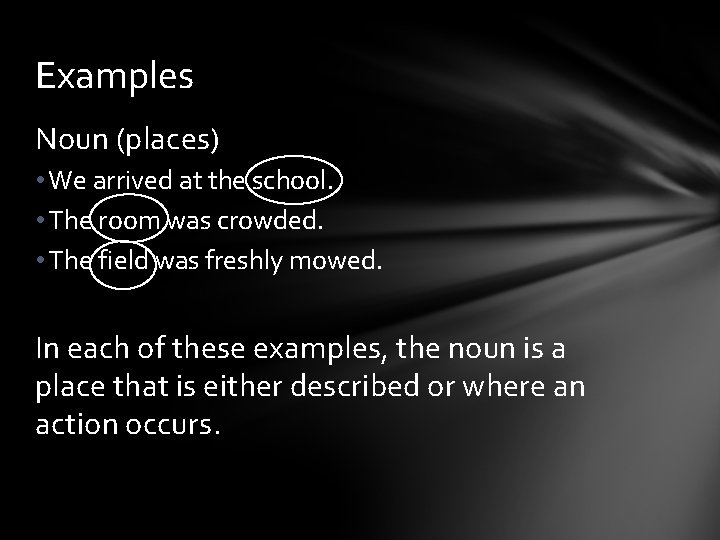 Examples Noun (places) • We arrived at the school. • The room was crowded.
