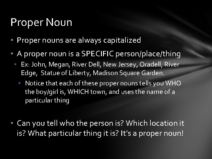 Proper Noun • Proper nouns are always capitalized • A proper noun is a