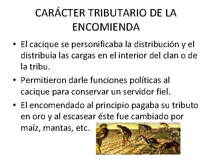 CARÁCTER TRIBUTARIO DE LA ENCOMIENDA • El cacique se personificaba la distribución y el CARÁCTER TRIBUTARIO DE LA ENCOMIENDA • El cacique se personificaba la distribución y el